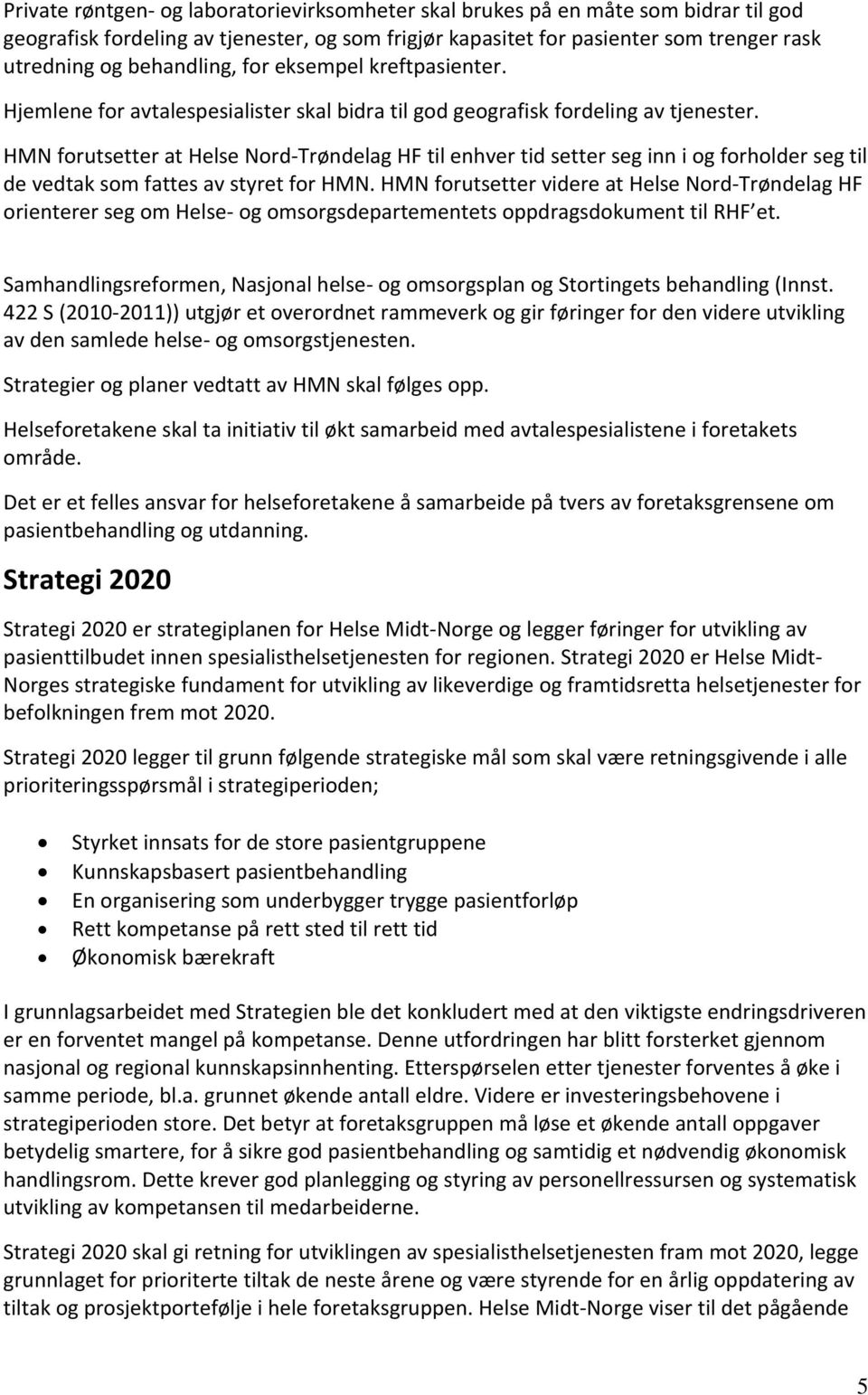 HMN forutsetter at Helse Nord Trøndelag HF til enhver tid setter seg inn i og forholder seg til de vedtak som fattes av styret for HMN.