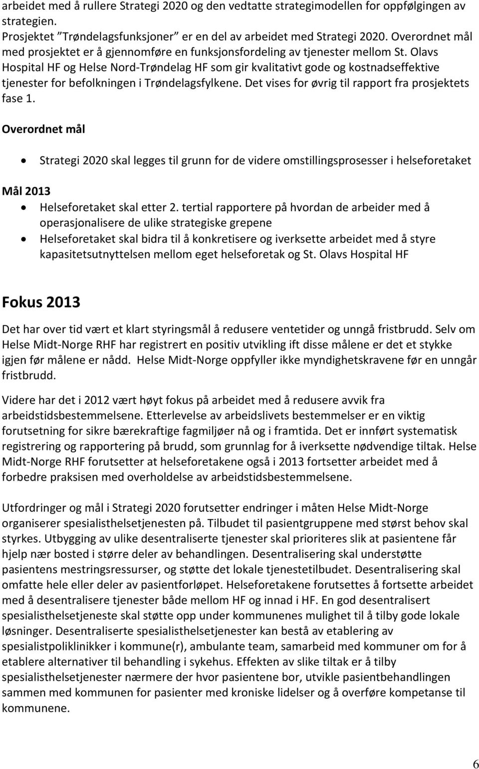 Olavs Hospital HF og Helse Nord Trøndelag HF som gir kvalitativt gode og kostnadseffektive tjenester for befolkningen i Trøndelagsfylkene. Det vises for øvrig til rapport fra prosjektets fase 1.