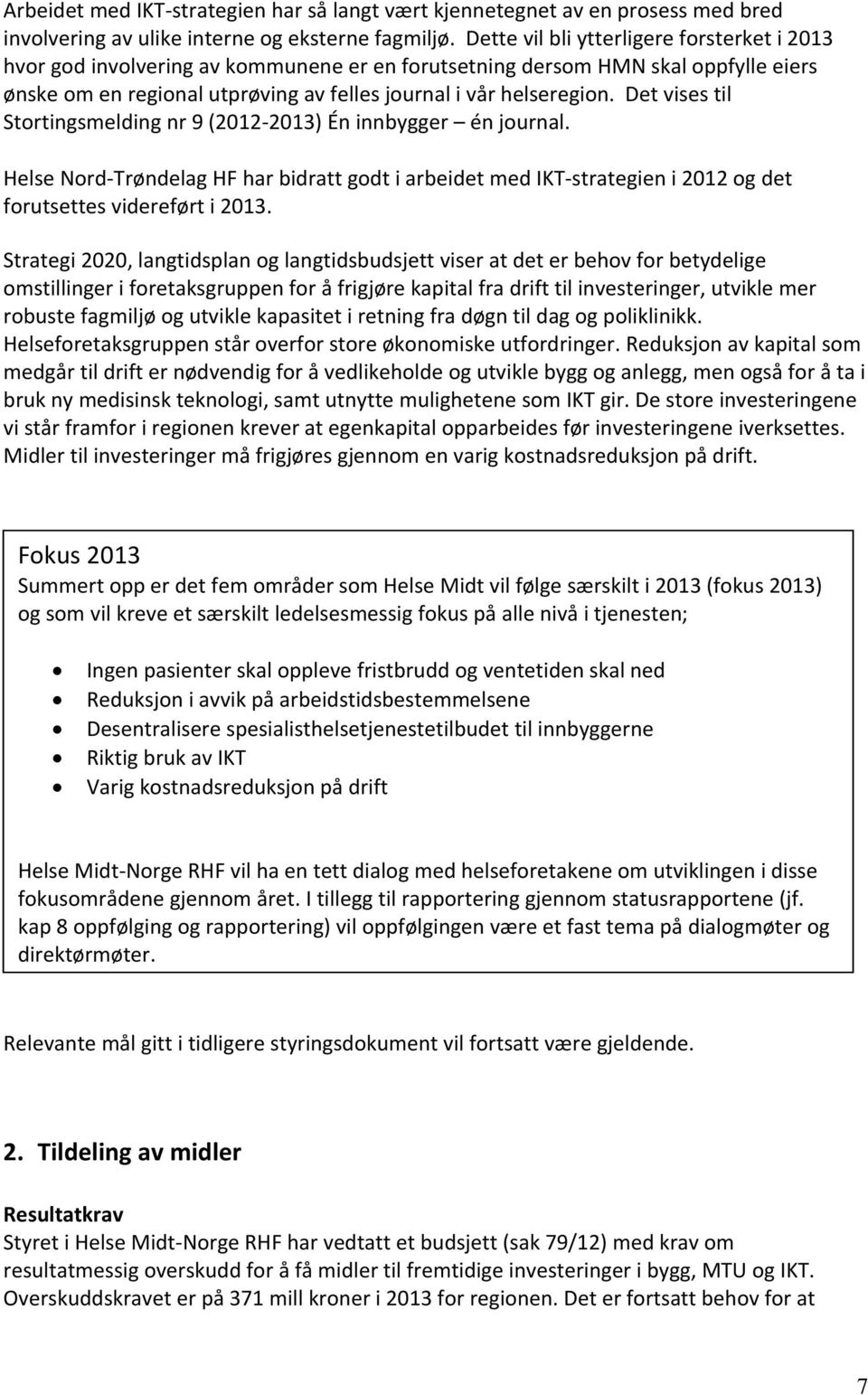 Det vises til Stortingsmelding nr 9 (2012 2013) Én innbygger én journal. Helse Nord Trøndelag HF har bidratt godt i arbeidet med IKT strategien i 2012 og det forutsettes videreført i 2013.