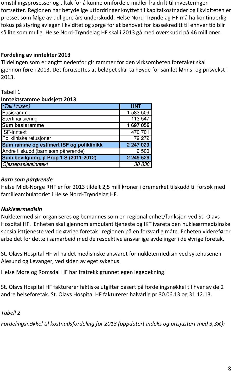 Helse Nord Trøndelag HF må ha kontinuerlig fokus på styring av egen likviditet og sørge for at behovet for kassekreditt til enhver tid blir så lite som mulig.