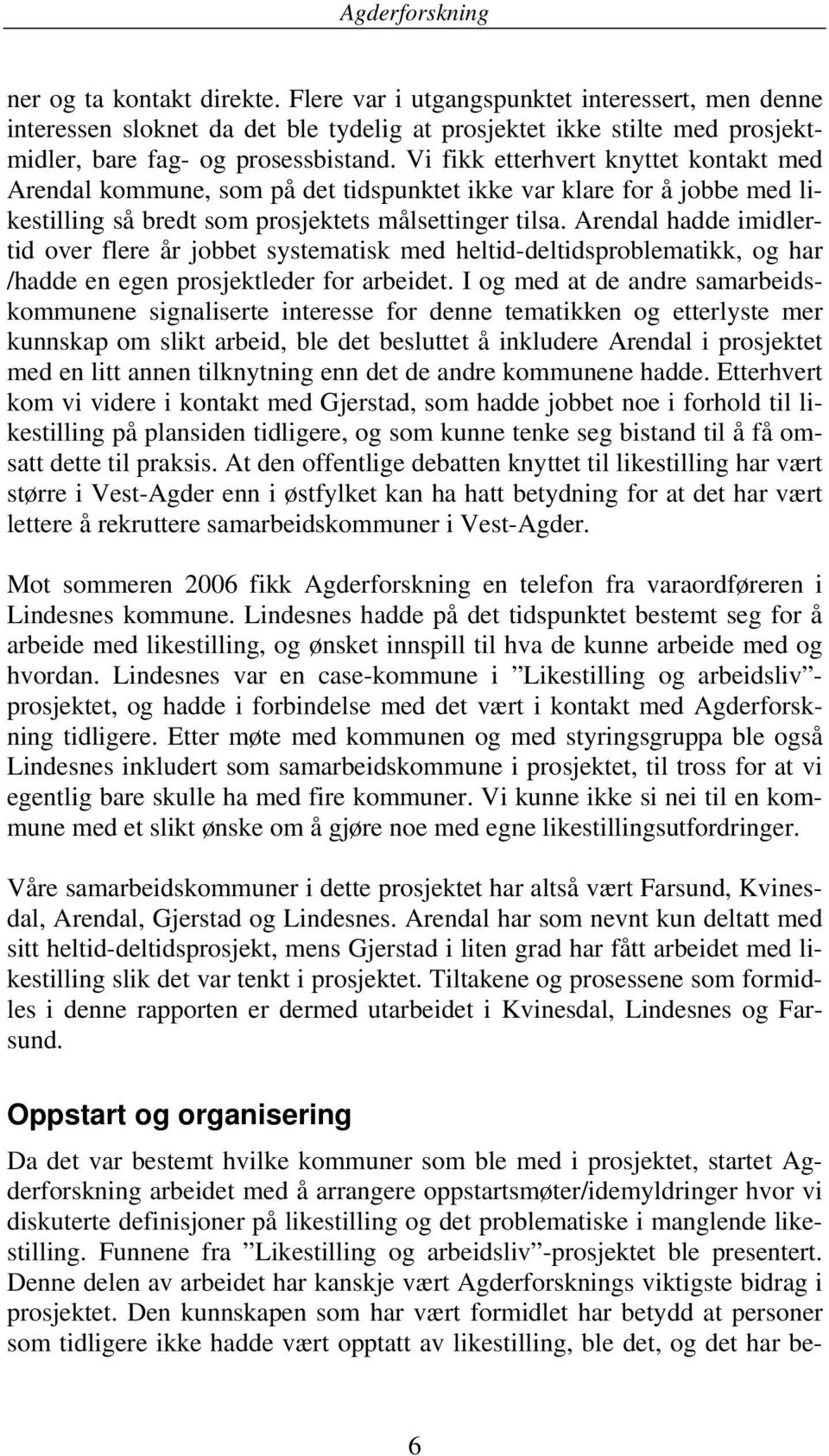 Arendal hadde imidlertid over flere år jobbet systematisk med heltid-deltidsproblematikk, og har /hadde en egen prosjektleder for arbeidet.