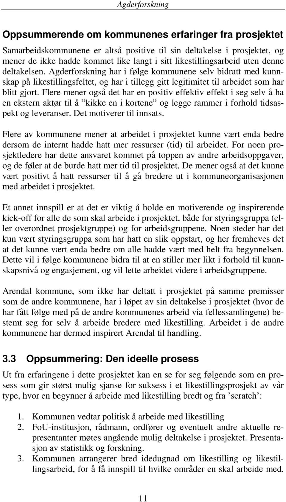 Flere mener også det har en positiv effektiv effekt i seg selv å ha en ekstern aktør til å kikke en i kortene og legge rammer i forhold tidsaspekt og leveranser. Det motiverer til innsats.