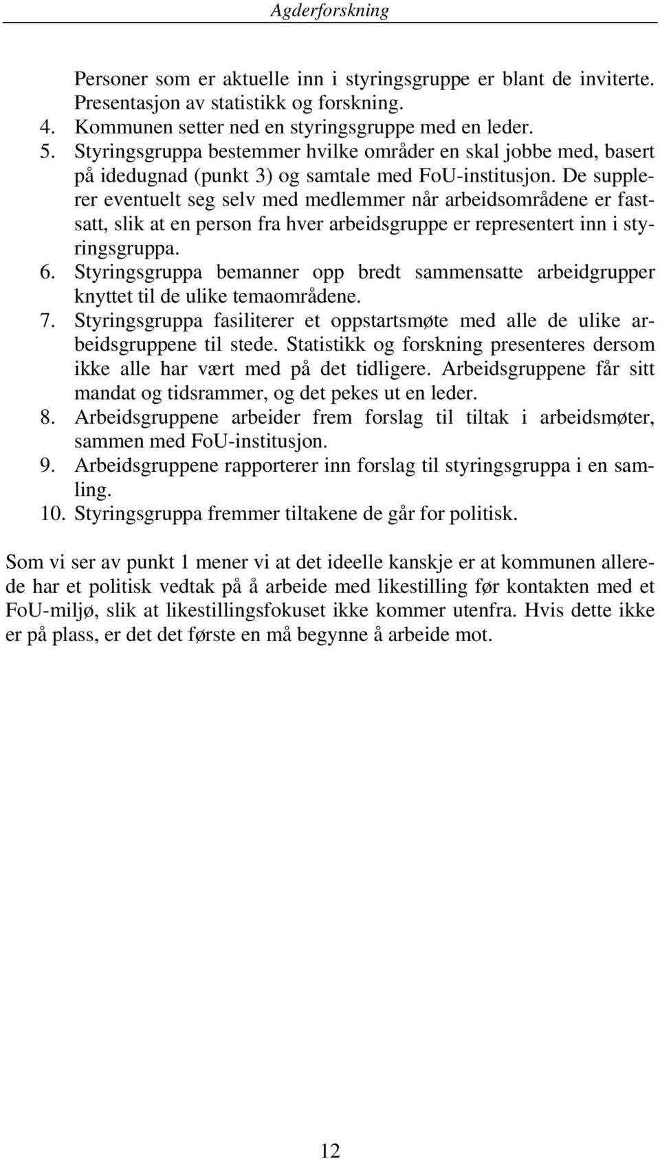 De supplerer eventuelt seg selv med medlemmer når arbeidsområdene er fastsatt, slik at en person fra hver arbeidsgruppe er representert inn i styringsgruppa. 6.