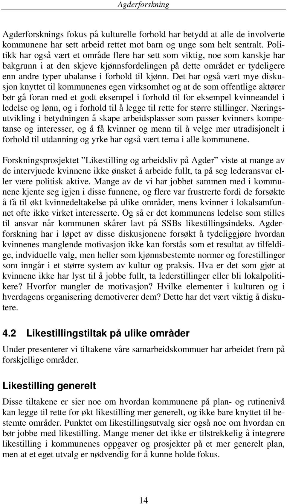 Det har også vært mye diskusjon knyttet til kommunenes egen virksomhet og at de som offentlige aktører bør gå foran med et godt eksempel i forhold til for eksempel kvinneandel i ledelse og lønn, og i