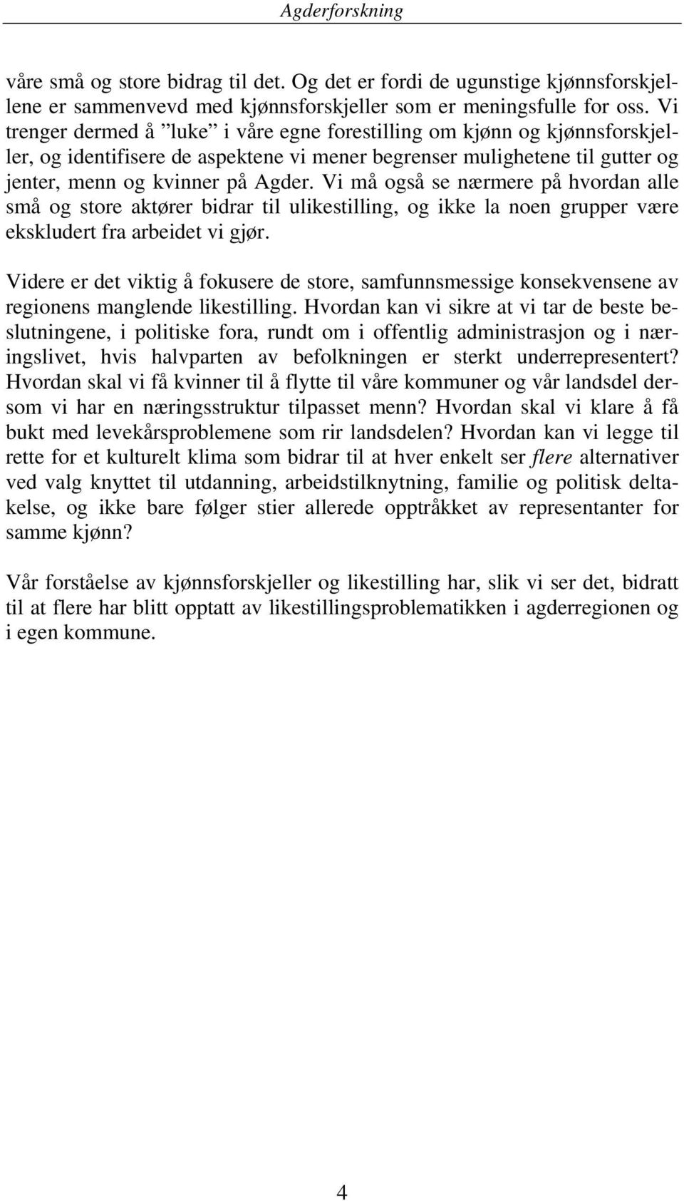 Vi må også se nærmere på hvordan alle små og store aktører bidrar til ulikestilling, og ikke la noen grupper være ekskludert fra arbeidet vi gjør.