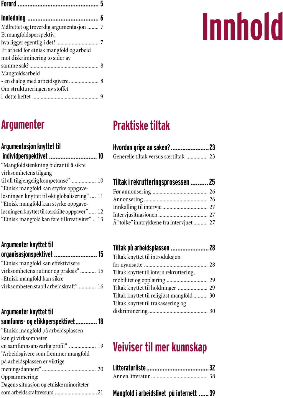 .. 9 Innhold Argumenter Argumentasjon knyttet til individperspektivet... 10 Mangfoldstenkning bidrar til å sikre virksomhetens tilgang til all tilgjengelig kompetanse.