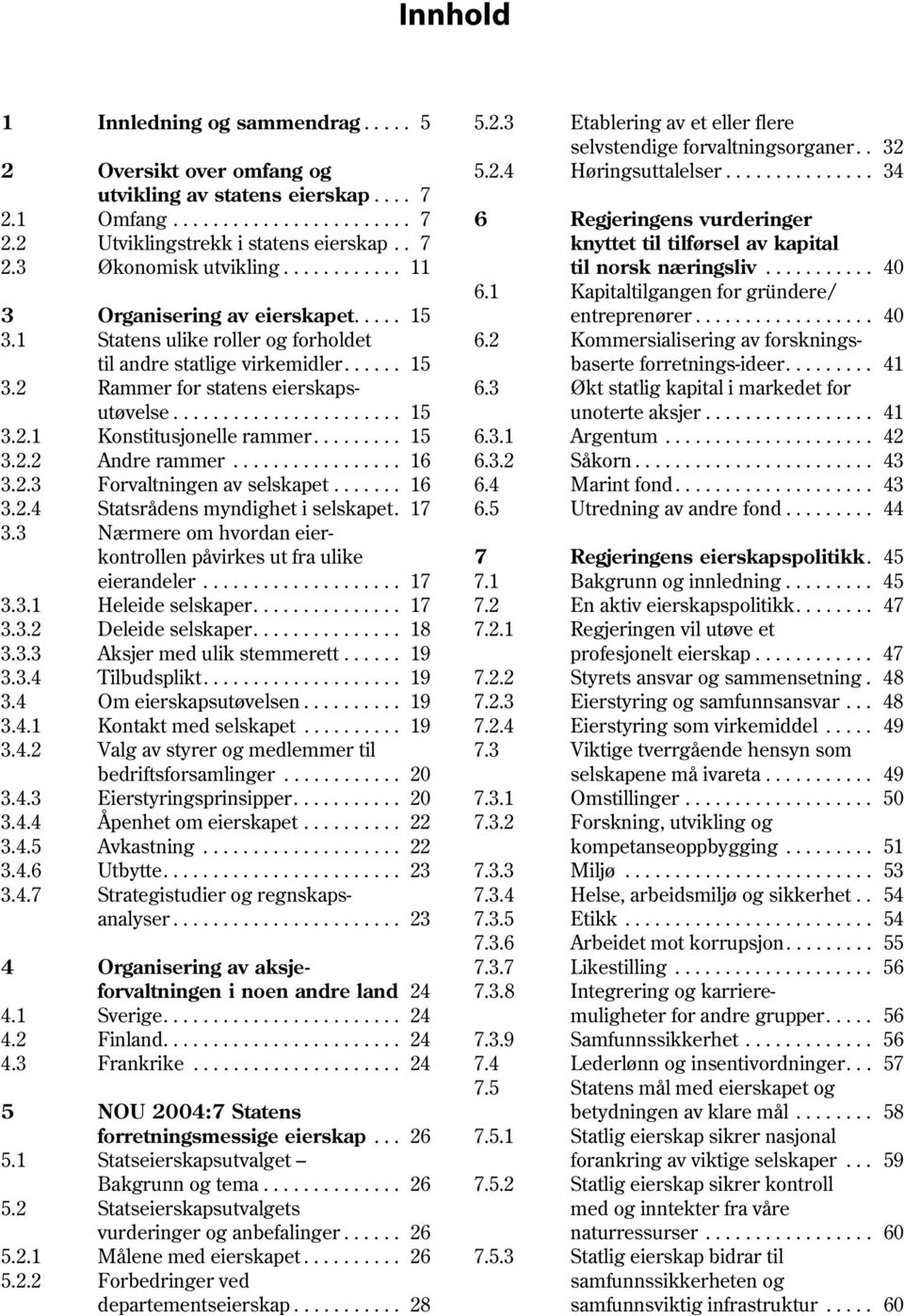 ........ 15 3.2.2 Andre rammer................. 16 3.2.3 Forvaltningen av selskapet....... 16 3.2.4 Statsrådens myndighet i selskapet. 17 3.