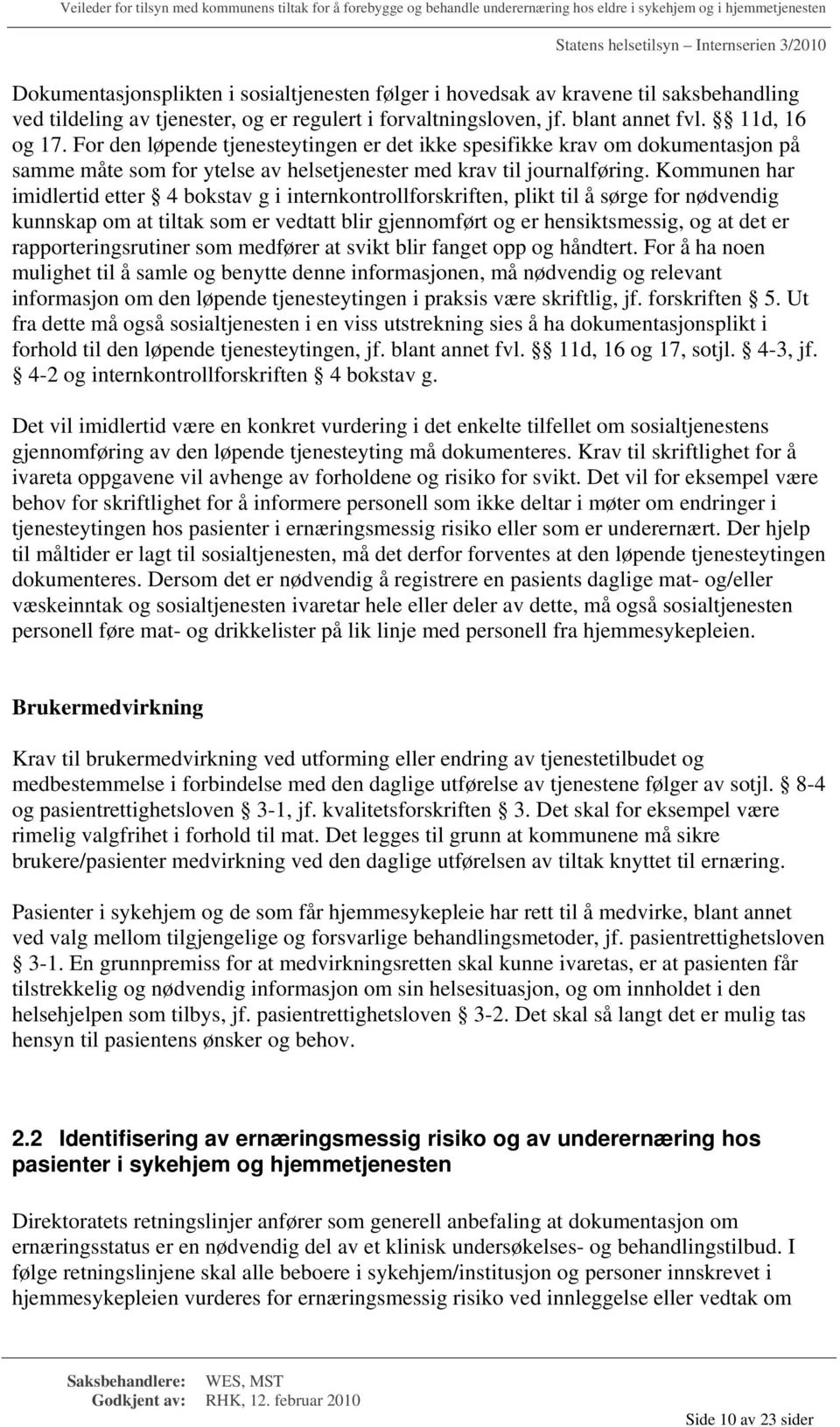 Kommunen har imidlertid etter 4 bokstav g i internkontrollforskriften, plikt til å sørge for nødvendig kunnskap om at tiltak som er vedtatt blir gjennomført og er hensiktsmessig, og at det er