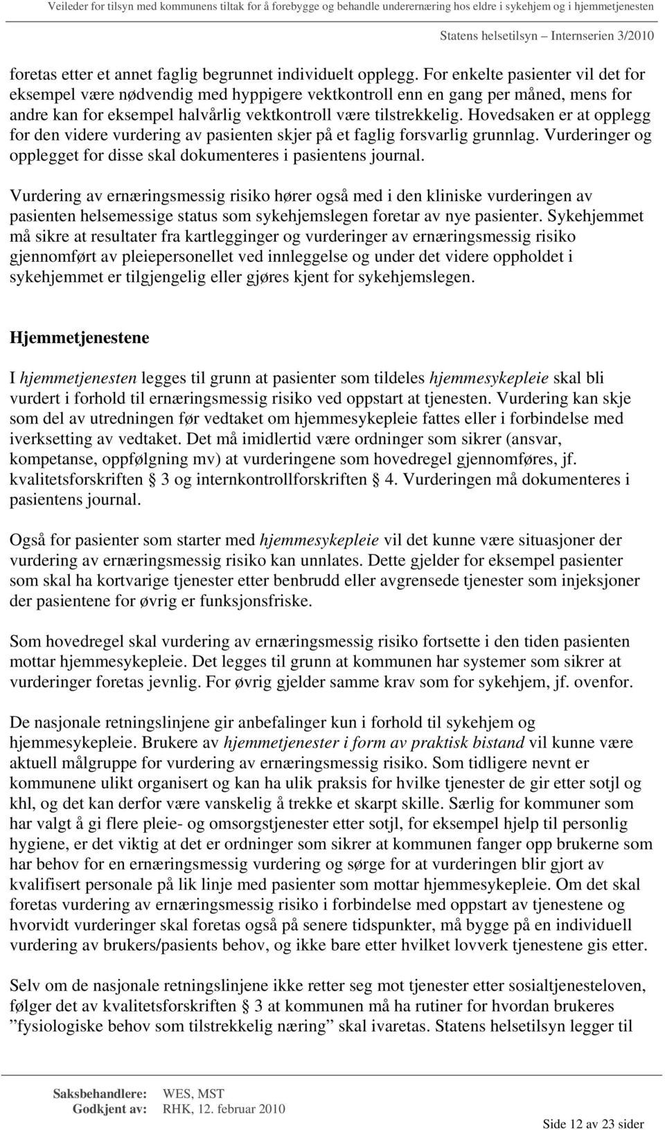 Hovedsaken er at opplegg for den videre vurdering av pasienten skjer på et faglig forsvarlig grunnlag. Vurderinger og opplegget for disse skal dokumenteres i pasientens journal.