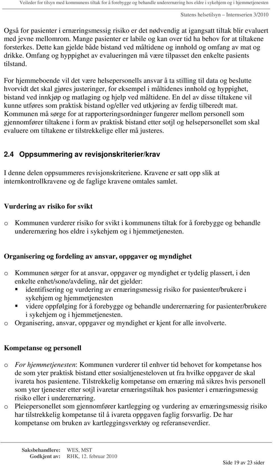 For hjemmeboende vil det være helsepersonells ansvar å ta stilling til data og beslutte hvorvidt det skal gjøres justeringer, for eksempel i måltidenes innhold og hyppighet, bistand ved innkjøp og