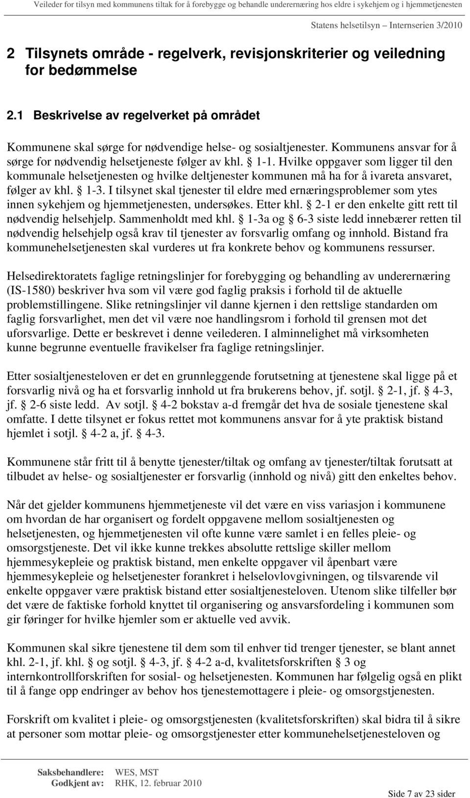 Hvilke oppgaver som ligger til den kommunale helsetjenesten og hvilke deltjenester kommunen må ha for å ivareta ansvaret, følger av khl. 1-3.