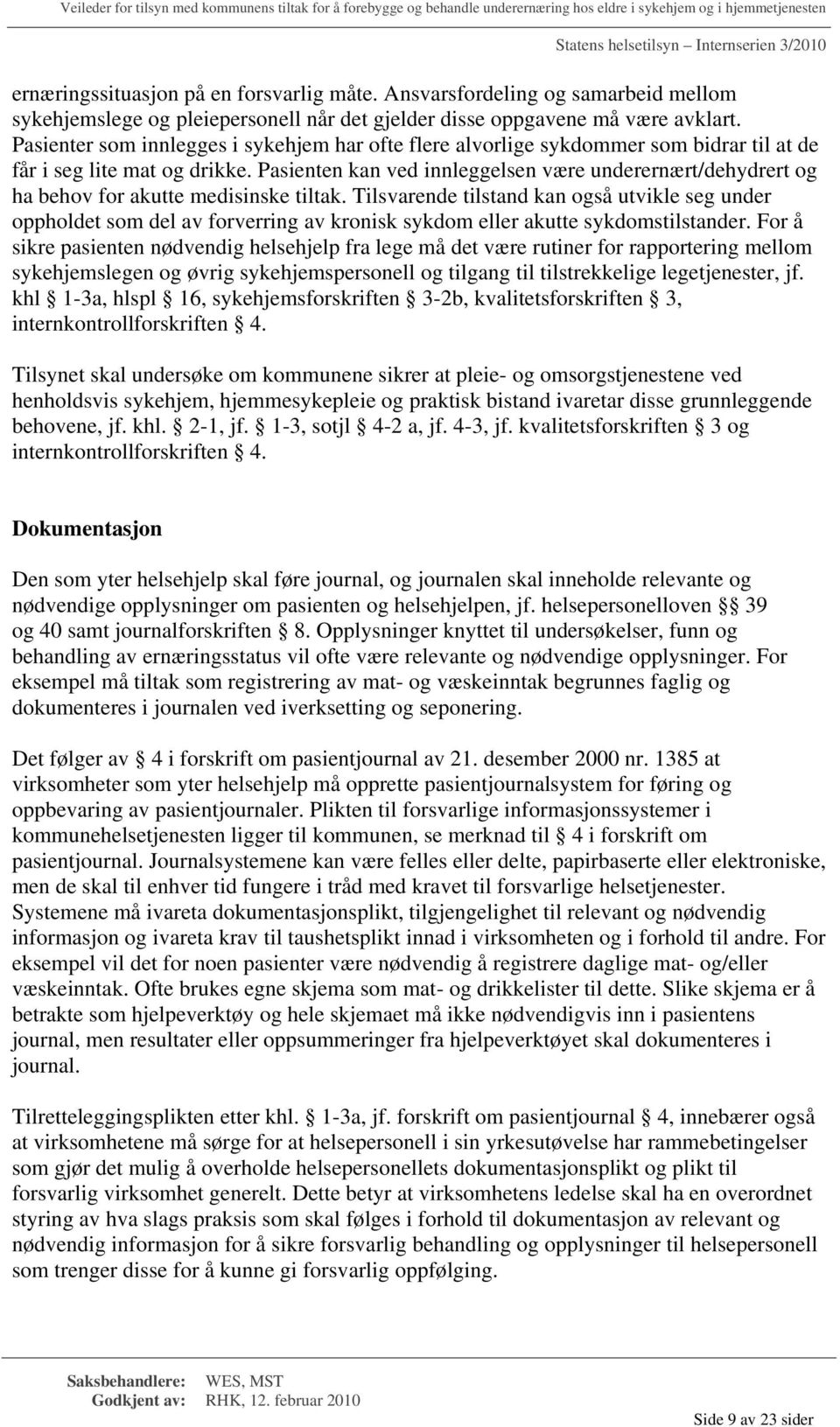 Pasienten kan ved innleggelsen være underernært/dehydrert og ha behov for akutte medisinske tiltak.