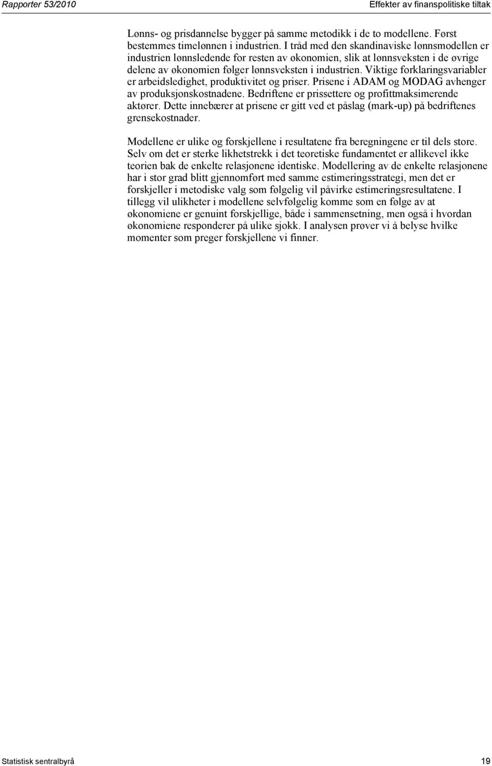 Viktige forklaringsvariabler er arbeidsledighet, produktivitet og priser. Prisene i ADAM og MODAG avhenger av produksjonskostnadene. Bedriftene er prissettere og profittmaksimerende aktører.