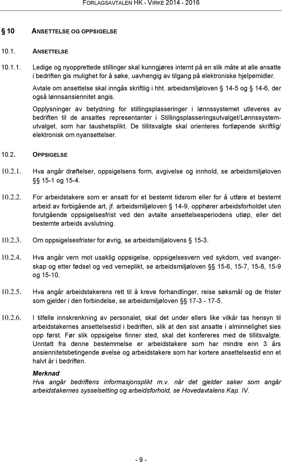 Opplysninger av betydning for stillingsplasseringer i lønnssystemet utleveres av bedriften til de ansattes representanter i Stillingsplasseringsutvalget/Lønnssystemutvalget, som har taushetsplikt.