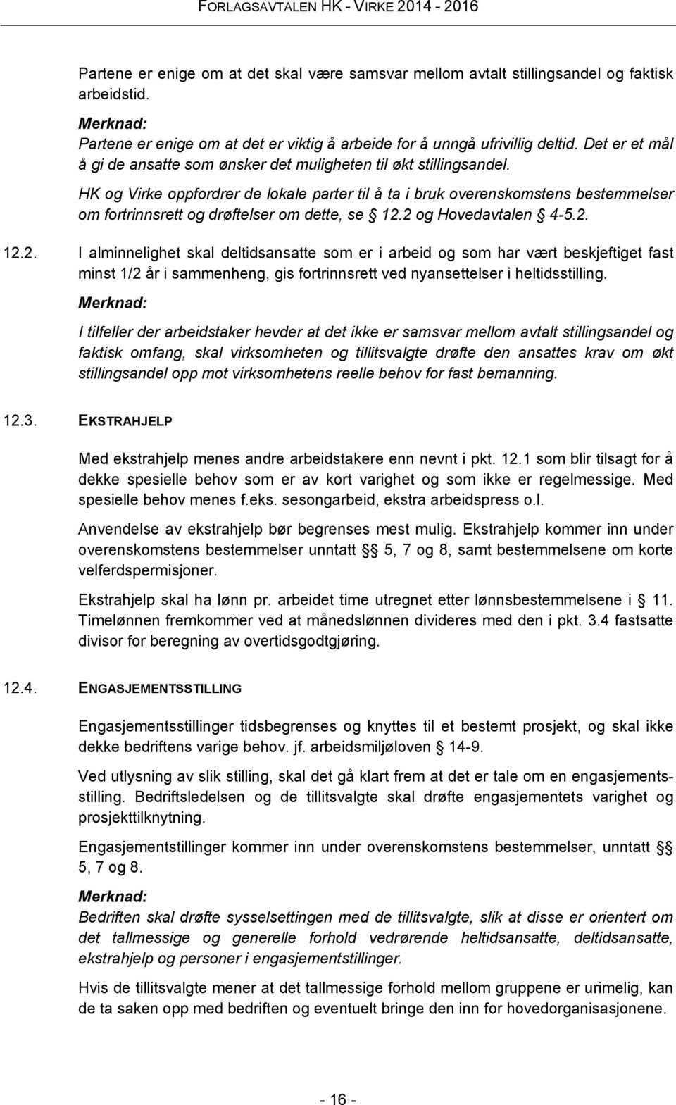 HK og Virke oppfordrer de lokale parter til å ta i bruk overenskomstens bestemmelser om fortrinnsrett og drøftelser om dette, se 12.