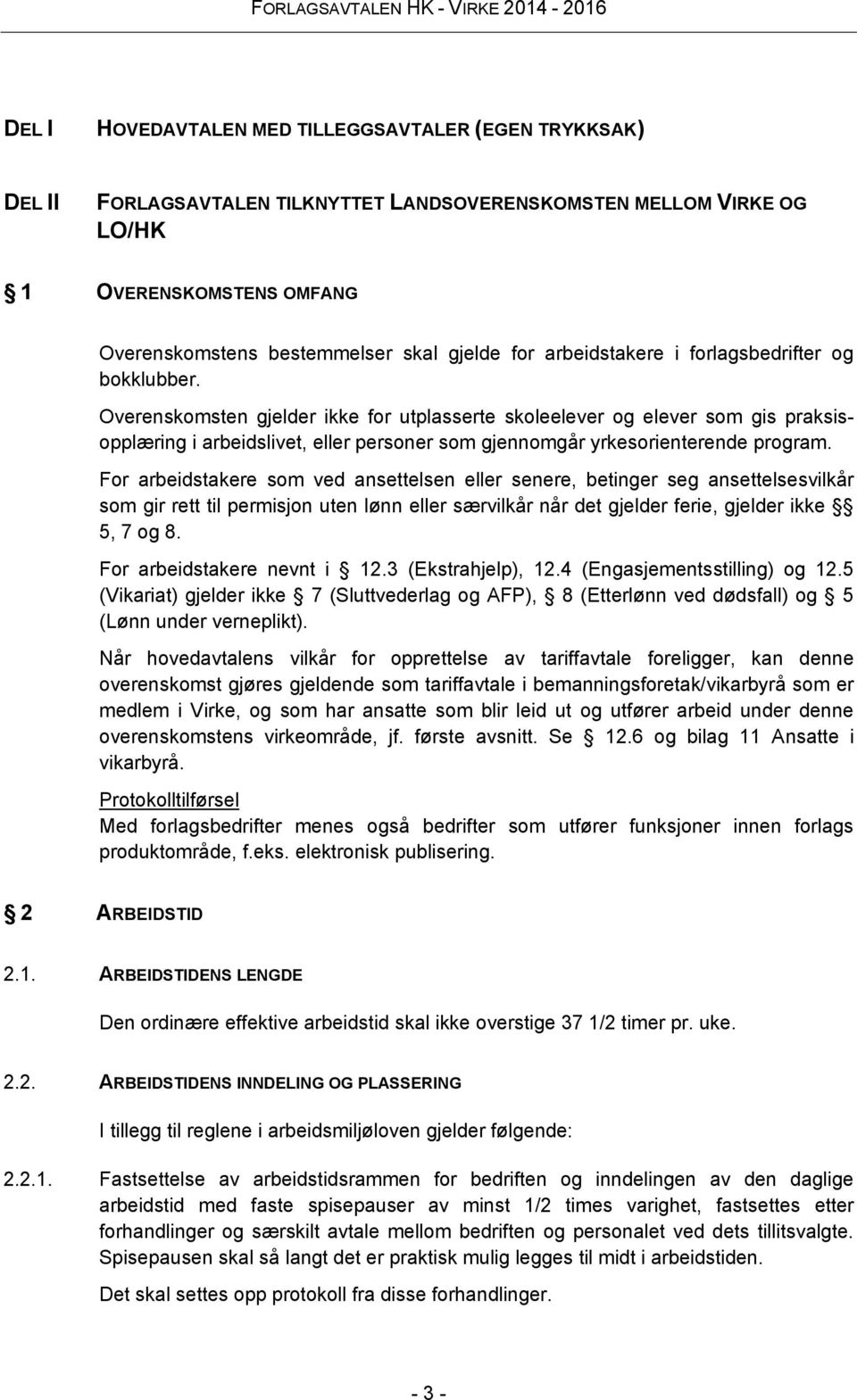 Overenskomsten gjelder ikke for utplasserte skoleelever og elever som gis praksisopplæring i arbeidslivet, eller personer som gjennomgår yrkesorienterende program.