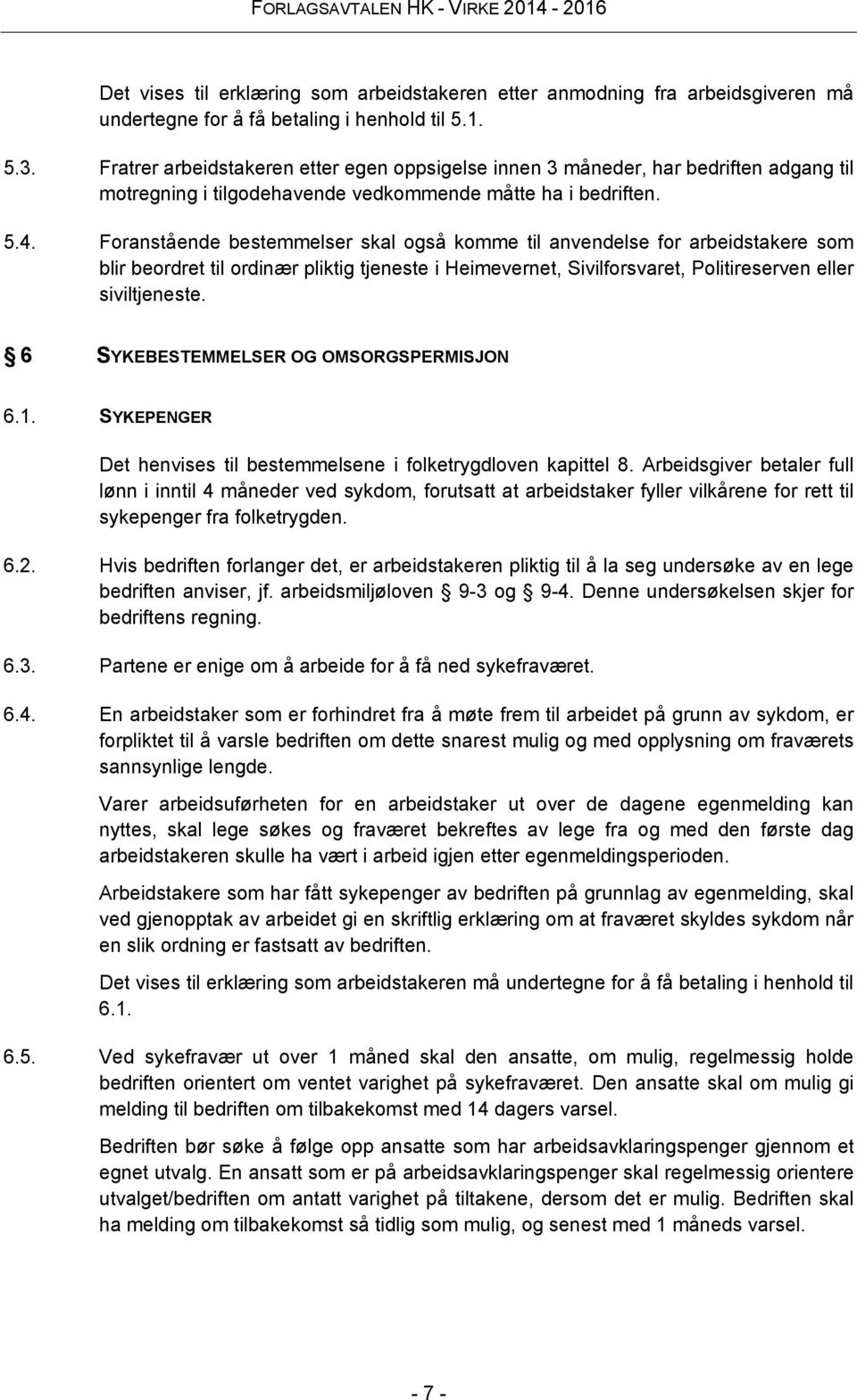 Foranstående bestemmelser skal også komme til anvendelse for arbeidstakere som blir beordret til ordinær pliktig tjeneste i Heimevernet, Sivilforsvaret, Politireserven eller siviltjeneste.