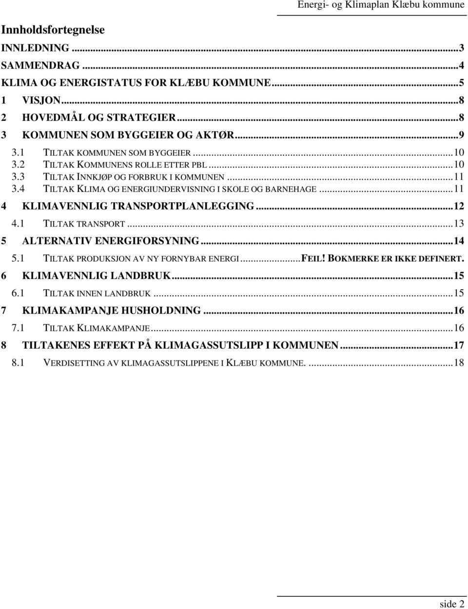 4 TILTAK KLIMA OG ENERGIUNDERVISNING I SKOLE OG BARNEHAGE...11 4 KLIMAVENNLIG TRANSPORTPLANLEGGING...12 4.1 TILTAK TRANSPORT...13 5 ALTERNATIV ENERGIFORSYNING...14 5.