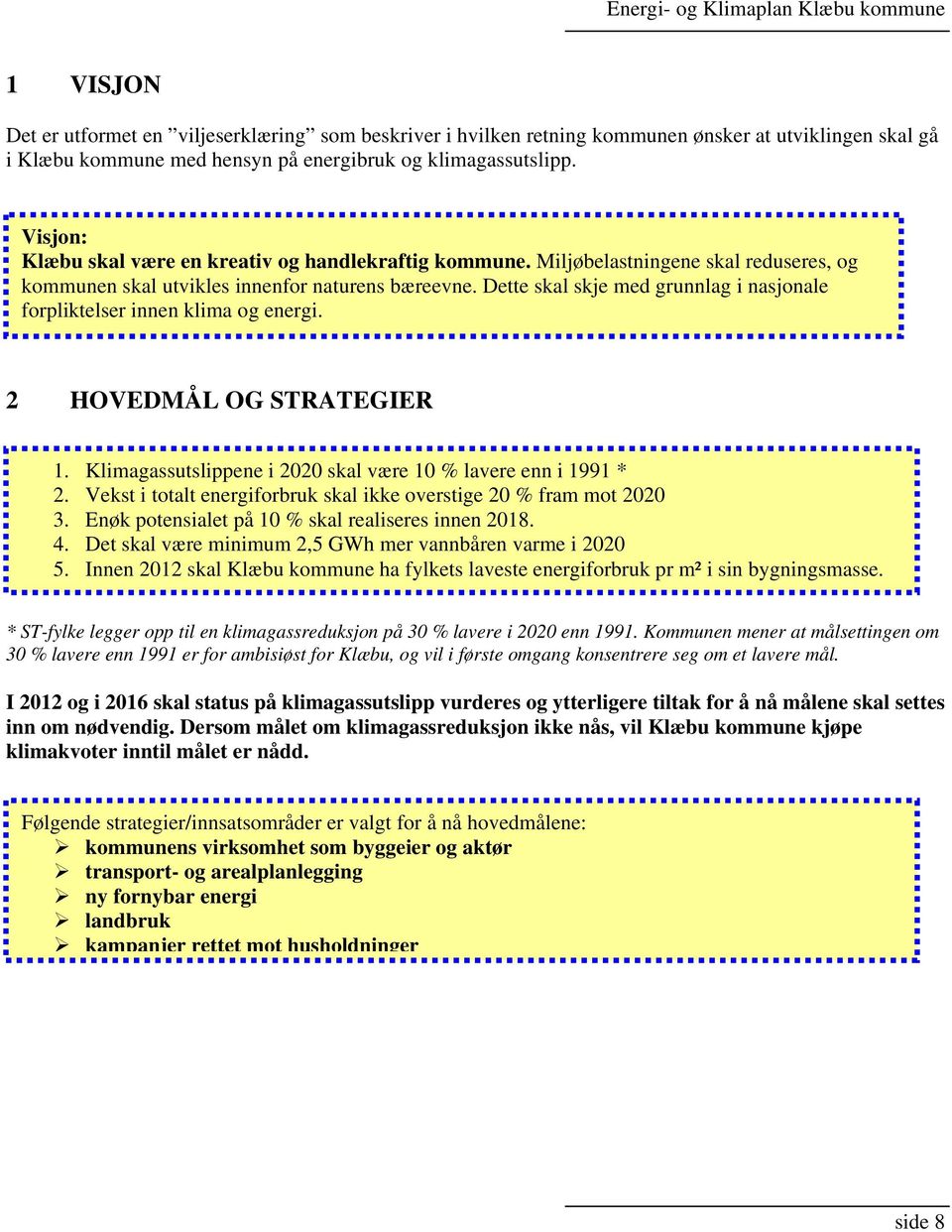 Dette skal skje med grunnlag i nasjonale forpliktelser innen klima og energi. 2 HOVEDMÅL OG STRATEGIER 1. Klimagassutslippene i 2020 skal være 10 % lavere enn i 1991 * 2.