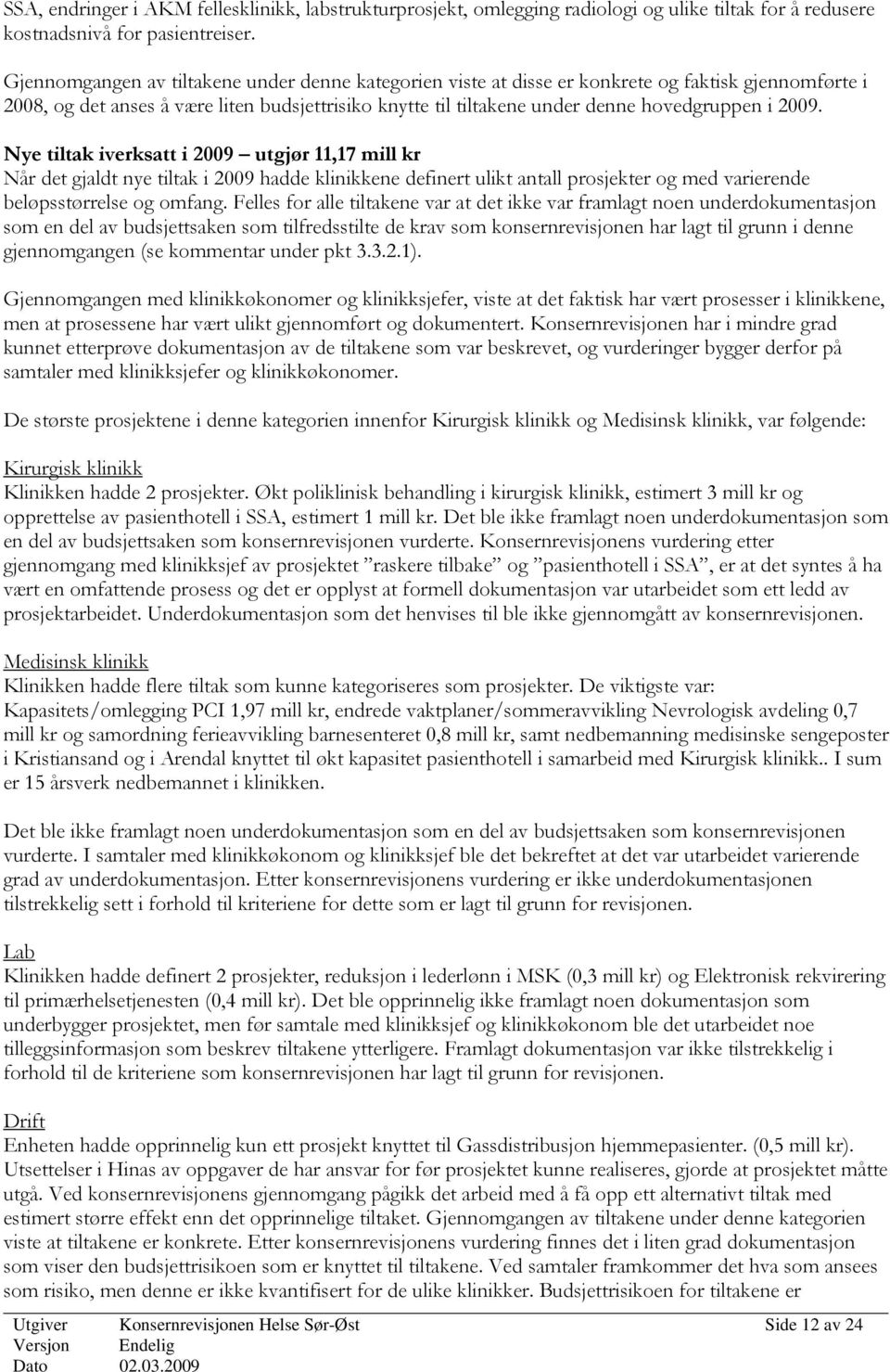 2009. Nye tiltak iverksatt i 2009 utgjør 11,17 mill kr Når det gjaldt nye tiltak i 2009 hadde klinikkene definert ulikt antall prosjekter og med varierende beløpsstørrelse og omfang.