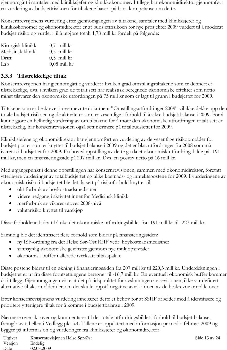 budsjettrisiko og vurdert til å utgjøre totalt 1,78 mill kr fordelt på følgende: Kirurgisk klinikk Medisinsk klinikk Drift Lab 0,7 mill kr 0,5 mill kr 0,5 mill kr 0,08 mill kr 3.