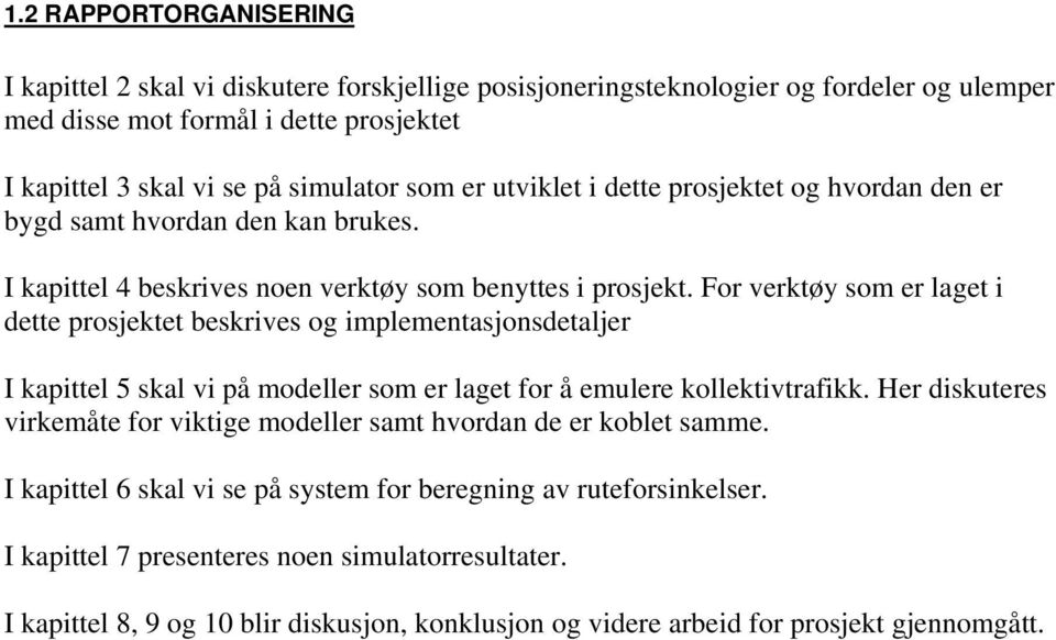 For verktøy som er laget i dette prosjektet beskrives og implementasjonsdetaljer I kapittel 5 skal vi på modeller som er laget for å emulere kollektivtrafikk.