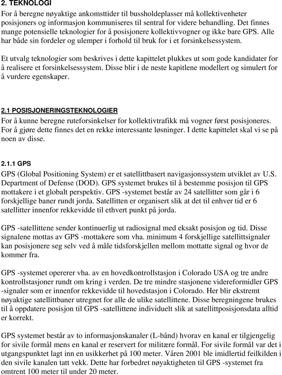 Et utvalg teknologier som beskrives i dette kapittelet plukkes ut som gode kandidater for å realisere et forsinkelsessystem.