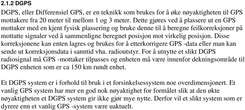 posisjon. Disse korreksjonene kan enten lagres og brukes for å etterkorrigere GPS -data eller man kan sende ut korreksjonsdata i sanntid vha. radioutstyr.