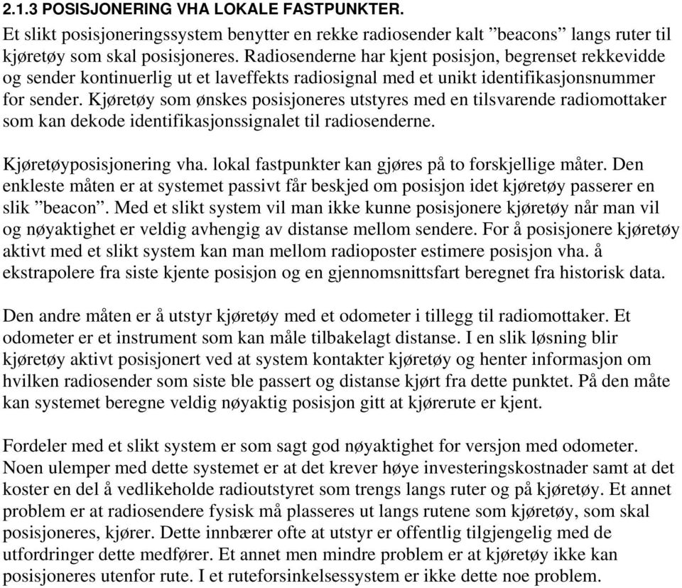 Kjøretøy som ønskes posisjoneres utstyres med en tilsvarende radiomottaker som kan dekode identifikasjonssignalet til radiosenderne. Kjøretøyposisjonering vha.