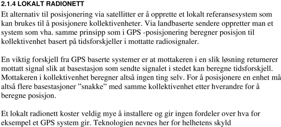 En viktig forskjell fra GPS baserte systemer er at mottakeren i en slik løsning returnerer mottatt signal slik at basestasjon som sendte signalet i stedet kan beregne tidsforskjell.