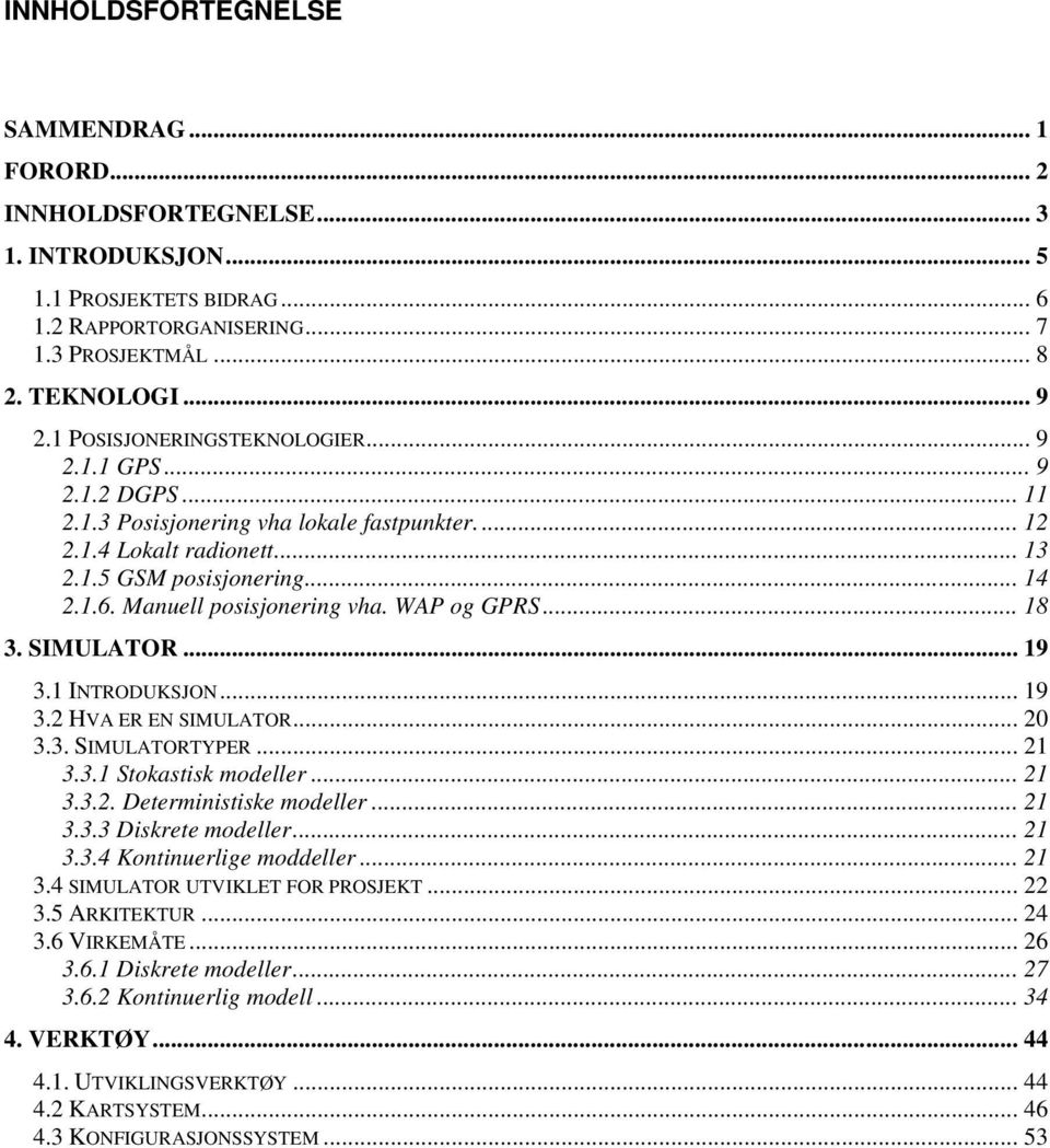 Manuell posisjonering vha. WAP og GPRS... 18 3. SIMULATOR... 19 3.1 INTRODUKSJON... 19 3.2 HVA ER EN SIMULATOR... 20 3.3. SIMULATORTYPER... 21 3.3.1 Stokastisk modeller... 21 3.3.2. Deterministiske modeller.