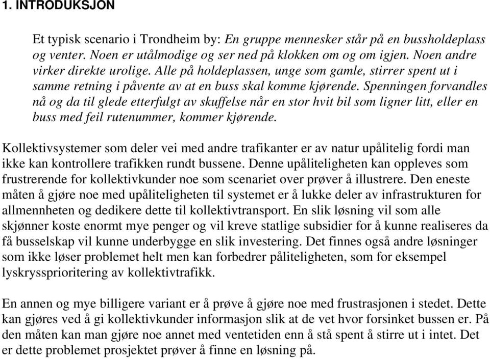 Spenningen forvandles nå og da til glede etterfulgt av skuffelse når en stor hvit bil som ligner litt, eller en buss med feil rutenummer, kommer kjørende.