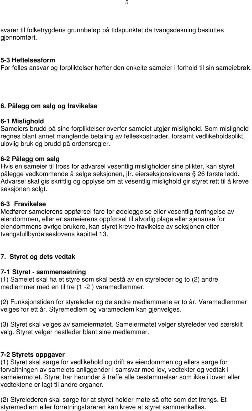 Pålegg om salg og fravikelse 6-1 Mislighold Sameiers brudd på sine forpliktelser overfor sameiet utgjør mislighold.