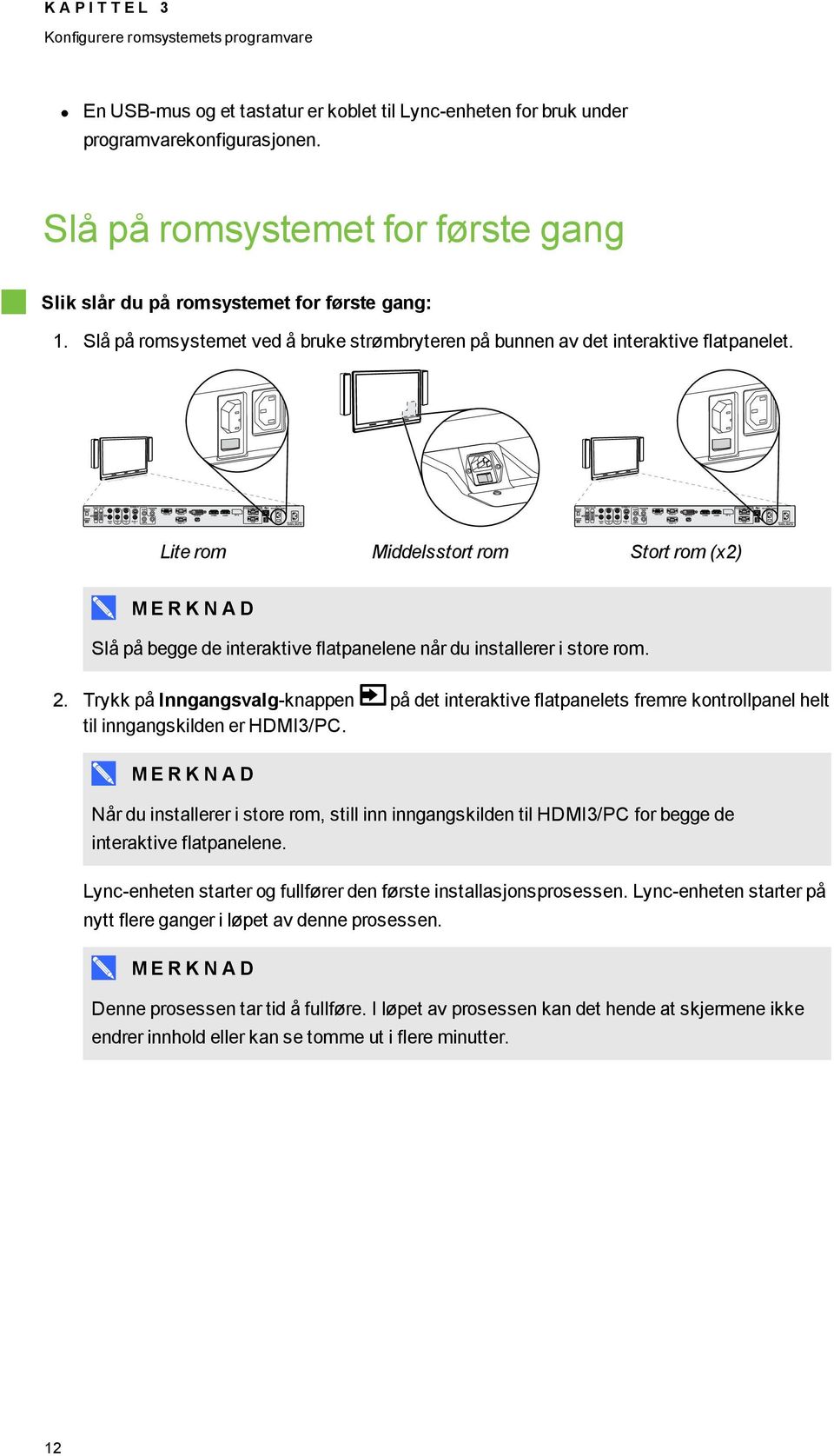 Lite rom Middelsstort rom Stort rom (x2) M E R K N A D Slå på begge de interaktive flatpanelene når du installerer i store rom. 2.