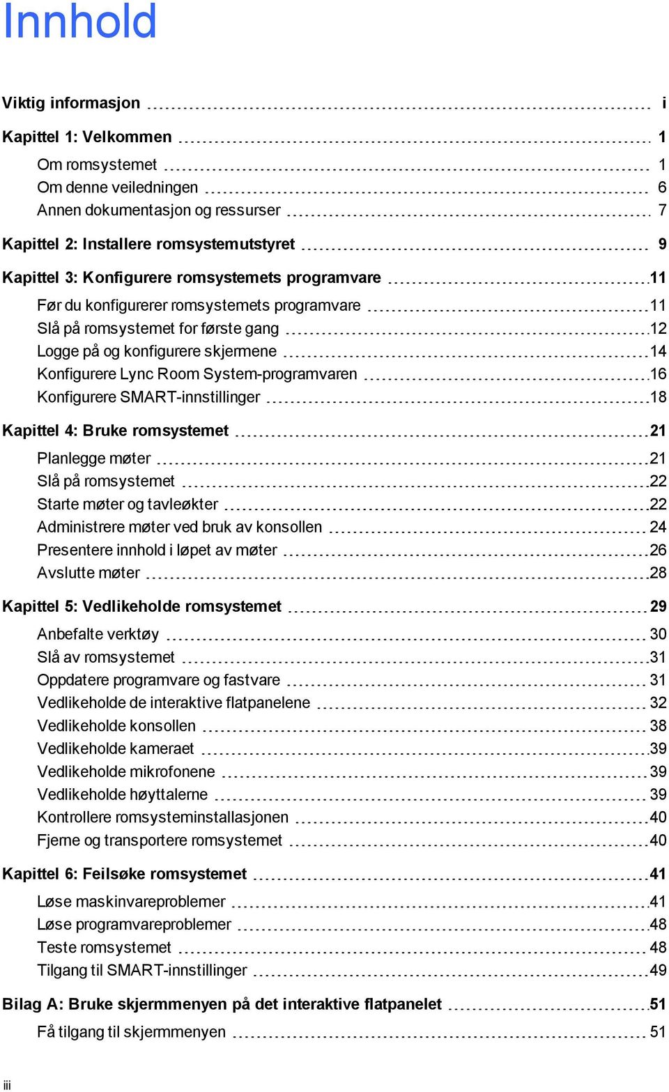 Konfigurere SMART-innstillinger 18 Kapittel 4: Bruke romsystemet 21 Planlegge møter 21 Slå på romsystemet 22 Starte møter og tavleøkter 22 Administrere møter ved bruk av konsollen 24 Presentere