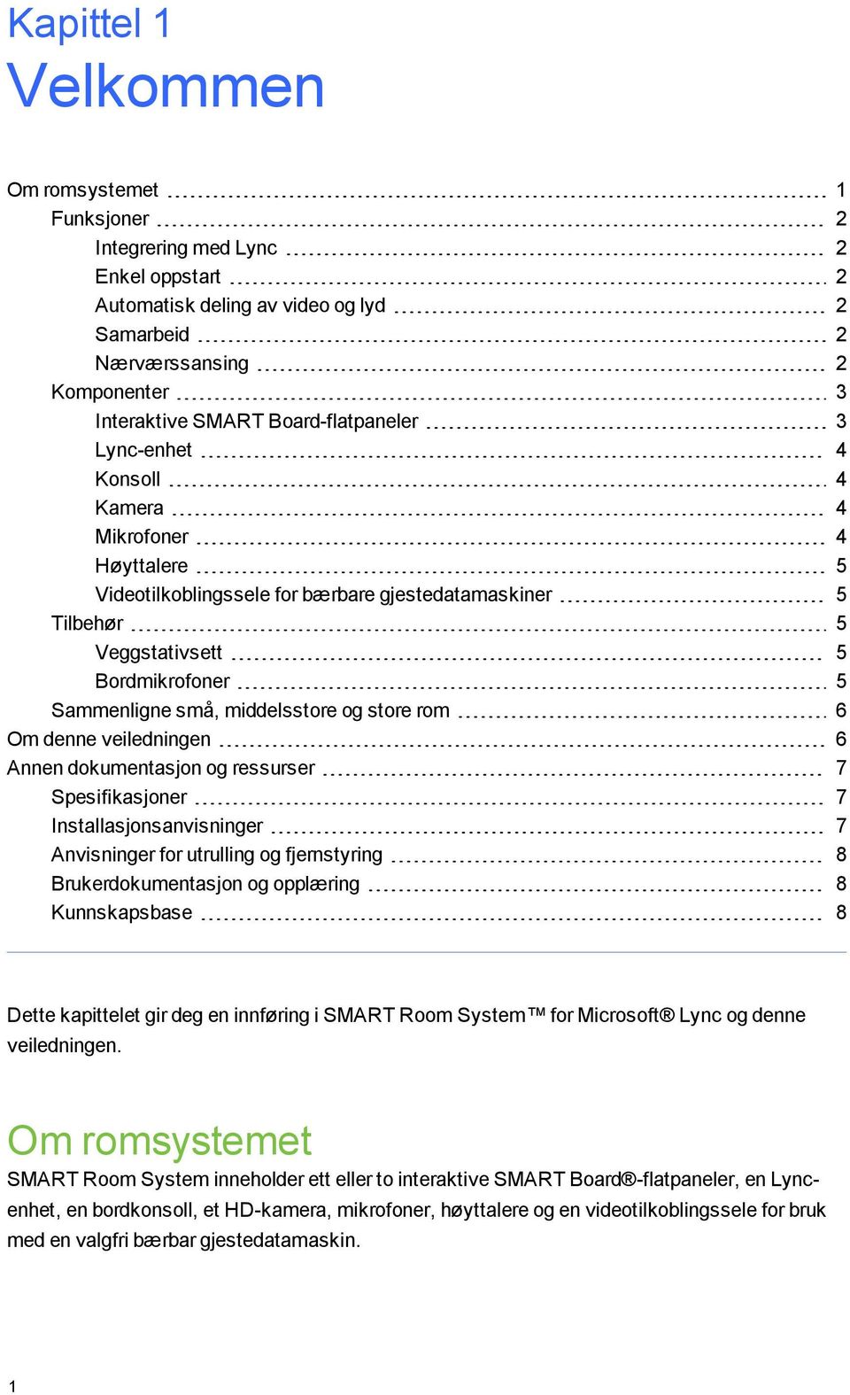 middelsstore og store rom 6 Om denne veiledningen 6 Annen dokumentasjon og ressurser 7 Spesifikasjoner 7 Installasjonsanvisninger 7 Anvisninger for utrulling og fjernstyring 8 Brukerdokumentasjon og