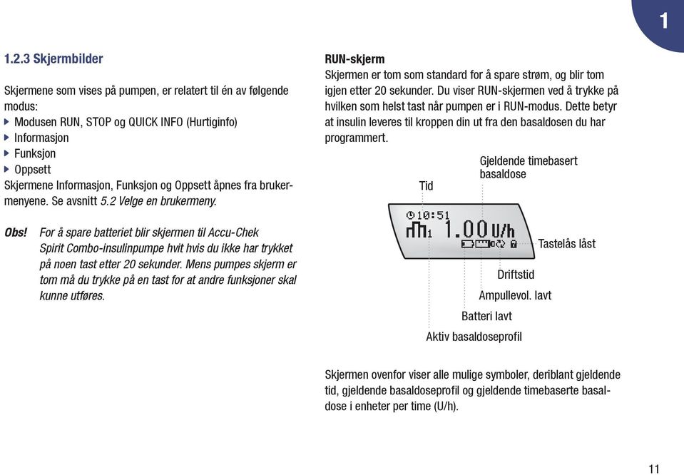 Funksjon og Oppsett åpnes fra brukermenyene. Se avsnitt 5.2 Velge en brukermeny. RUN-skjerm Skjermen er tom som standard for å spare strøm, og blir tom igjen etter 20 sekunder.