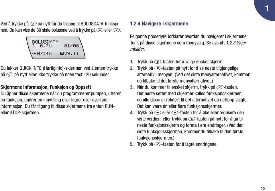 Skjermene Informasjon, Funksjon og Oppsett Du åpner disse skjermene når du programmerer pumpen, utfører en funksjon, endrer en innstilling eller lagrer eller overfører informasjon.