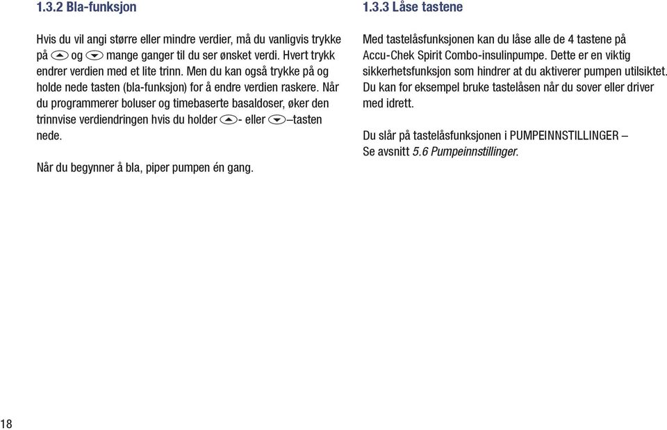 Når du programmerer boluser og timebaserte basaldoser, øker den trinnvise verdiendringen hvis du holder a- eller s tasten nede. Når du begynner å bla, piper pumpen én gang. 1.3.