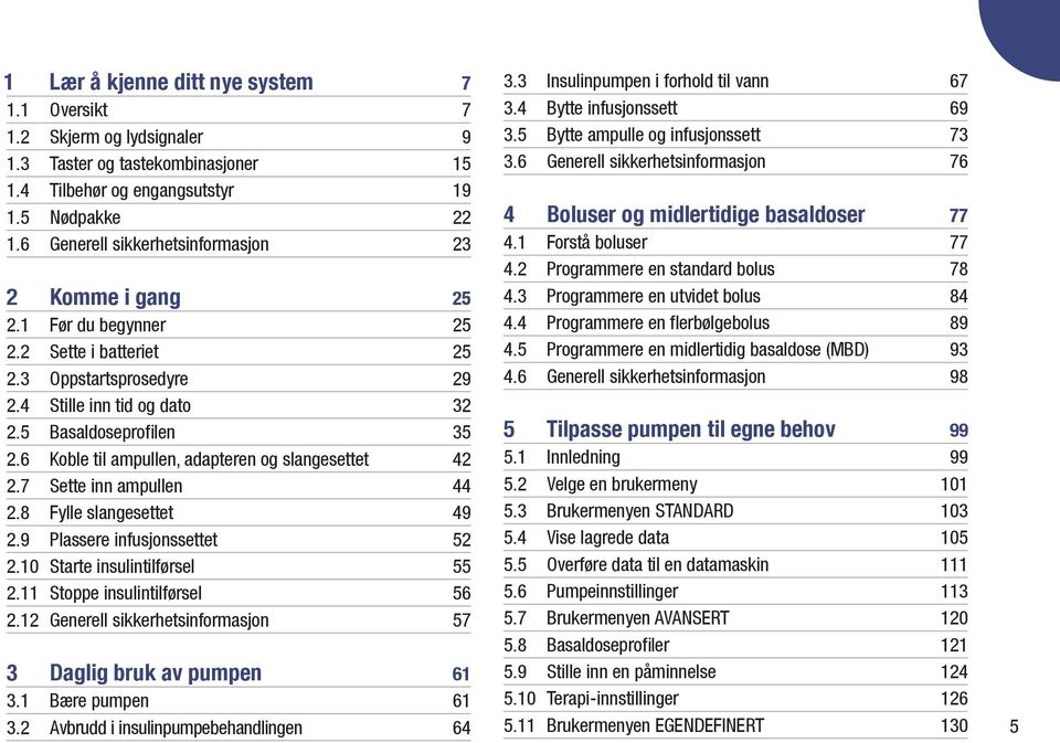 6 Koble til ampullen, adapteren og slangesettet 42 2.7 Sette inn ampullen 44 2.8 Fylle slangesettet 49 2.9 Plassere infusjonssettet 52 2.10 Starte insulintilførsel 55 2.