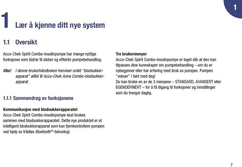 1.1 Sammendrag av funksjonene Tre brukermenyer Accu-Chek Spirit Combo-insulinpumpe er laget slik at den kan tilpasses dine kunnskaper om pumpebehandling om du er nybegynner eller har erfaring med