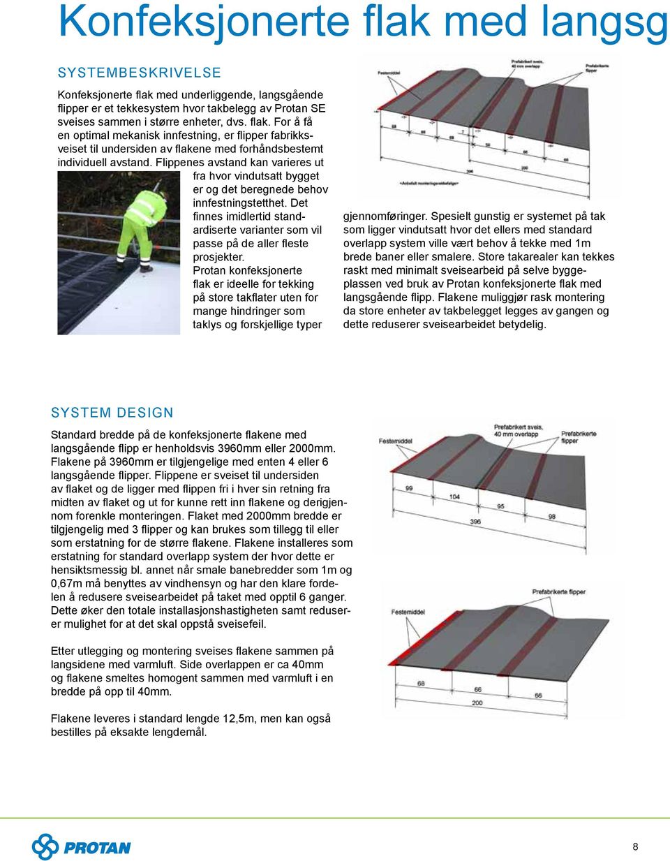 Protan konfeksjonerte flak er ideelle for tekking på store takflater uten for mange hindringer som taklys og forskjellige typer gjennomføringer.