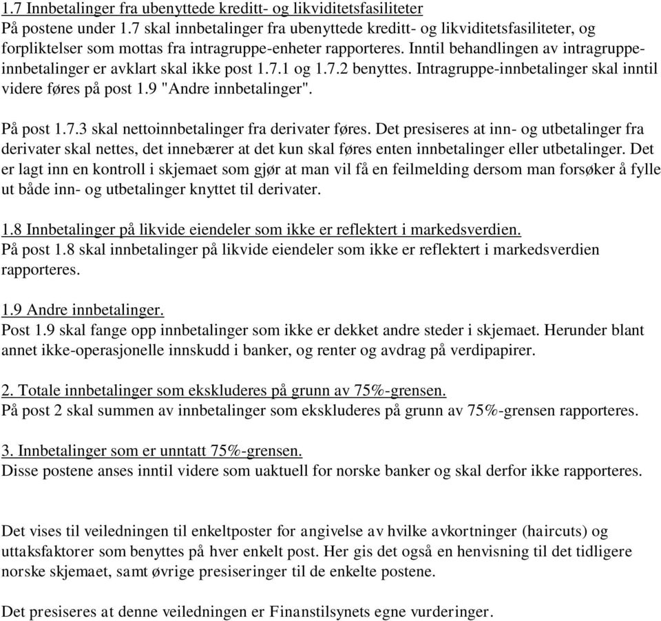 Inntil behandlingen av intragruppeinnbetalinger er avklart skal ikke post 1.7.1 og 1.7.2 benyttes. Intragruppe-innbetalinger skal inntil videre føres på post 1.9 "Andre innbetalinger". På post 1.7.3 skal nettoinnbetalinger fra derivater føres.