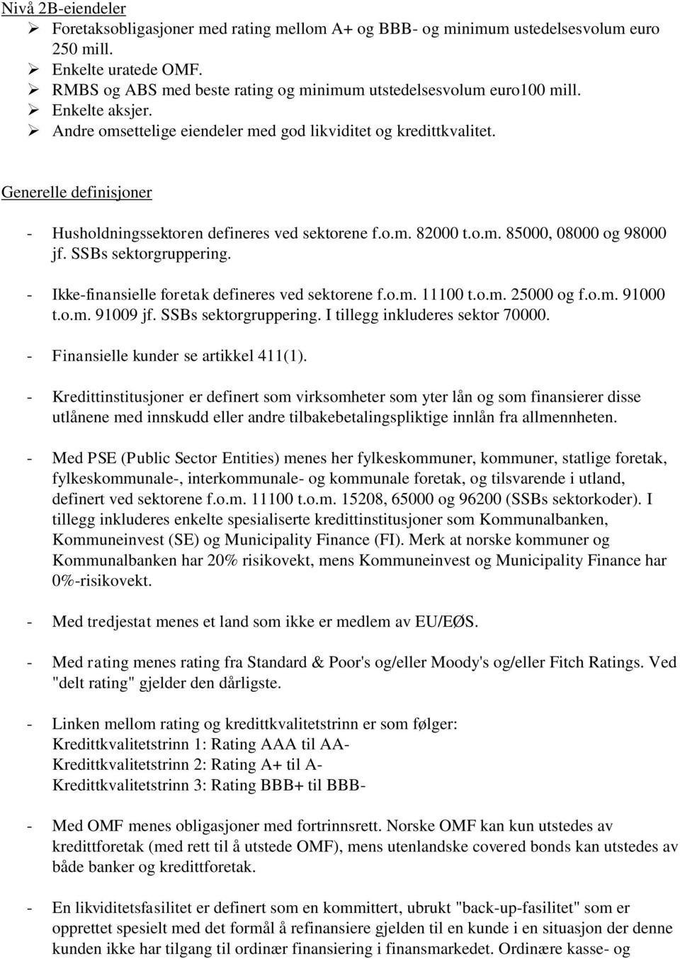 Generelle definisjoner - Husholdningssektoren defineres ved sektorene f.o.m. 82000 t.o.m. 85000, 08000 og 98000 jf. SSBs sektorgruppering. - Ikke-finansielle foretak defineres ved sektorene f.o.m. 11100 t.