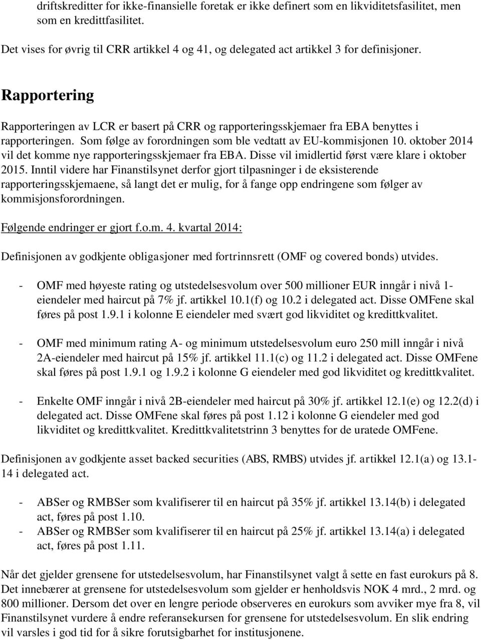 Rapportering Rapporteringen av LCR er basert på CRR og rapporteringsskjemaer fra EBA benyttes i rapporteringen. Som følge av forordningen som ble vedtatt av EU-kommisjonen 10.