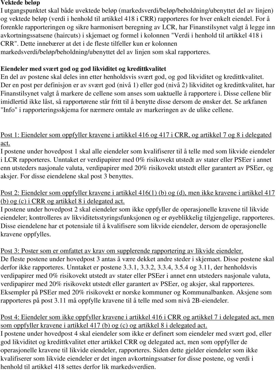 For å forenkle rapporteringen og sikre harmonisert beregning av LCR, har Finanstilsynet valgt å legge inn avkortningssatsene (haircuts) i skjemaet og formel i kolonnen "Verdi i henhold til artikkel