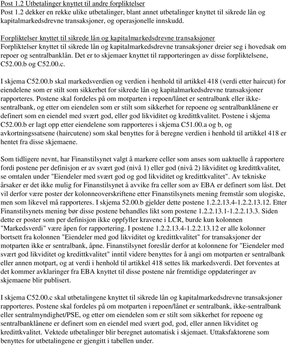 Forpliktelser knyttet til sikrede lån og kapitalmarkedsdrevne transaksjoner Forpliktelser knyttet til sikrede lån og kapitalmarkedsdrevne transaksjoner dreier seg i hovedsak om repoer og