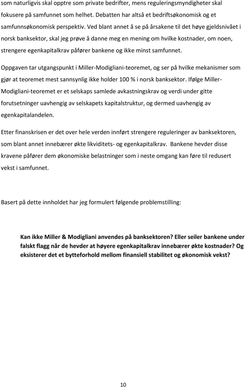 minst samfunnet. Oppgaven tar utgangspunkt i Miller-Modigliani-teoremet, og ser på hvilke mekanismer som gjør at teoremet mest sannsynlig ikke holder 100 % i norsk banksektor.