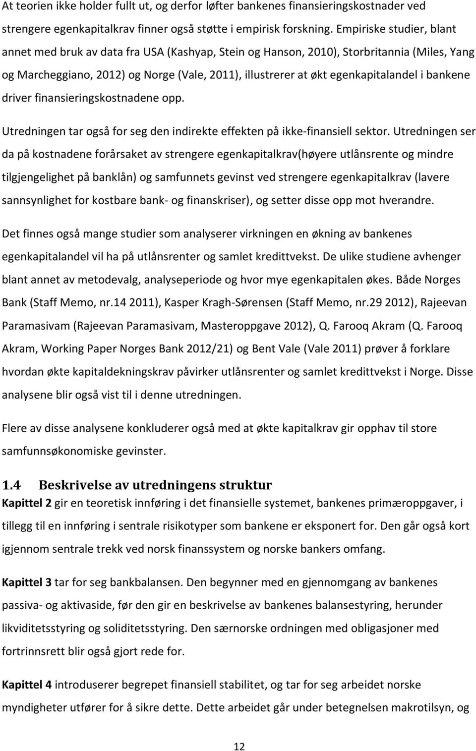 i bankene driver finansieringskostnadene opp. Utredningen tar også for seg den indirekte effekten på ikke-finansiell sektor.