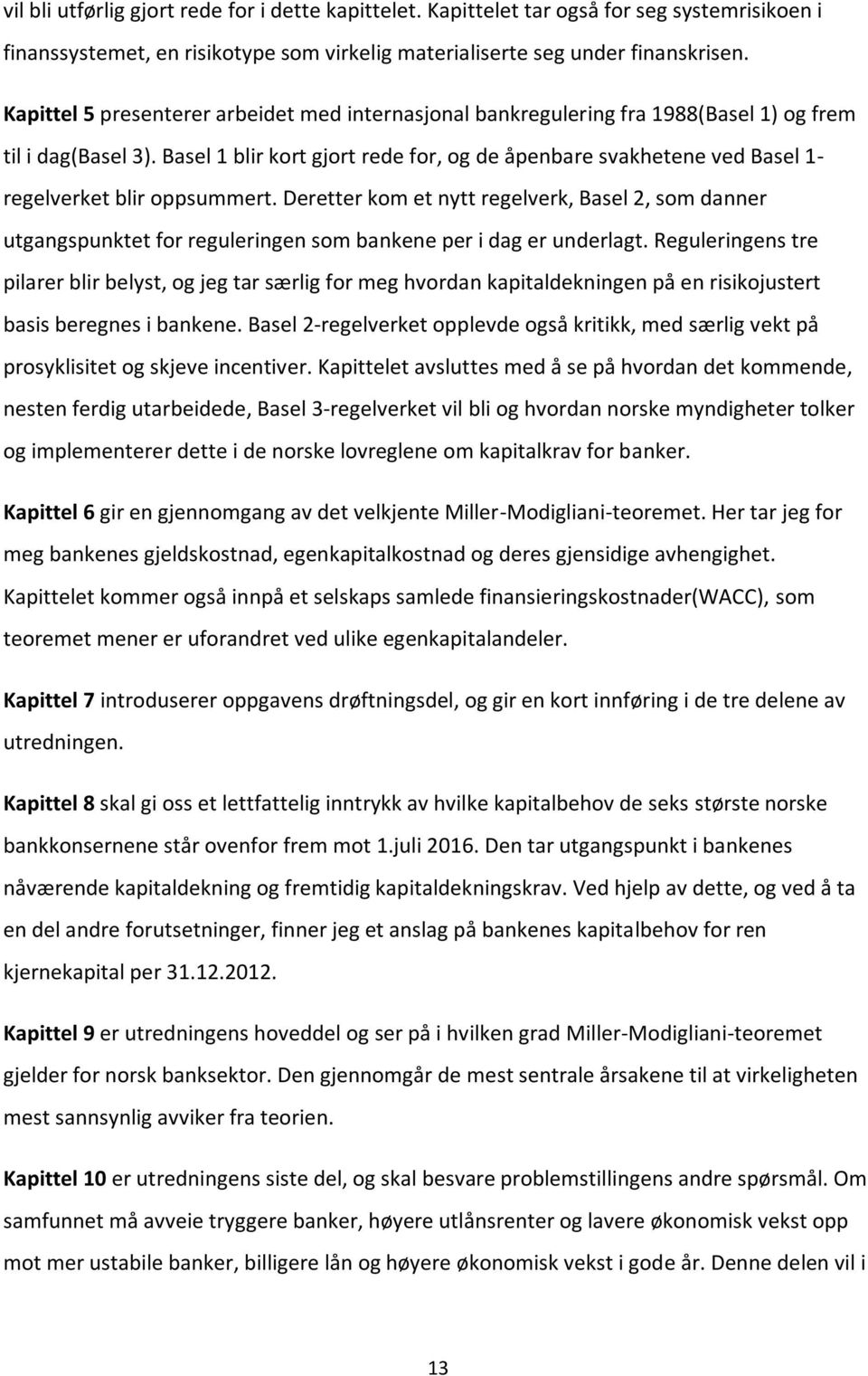 Basel 1 blir kort gjort rede for, og de åpenbare svakhetene ved Basel 1- regelverket blir oppsummert.